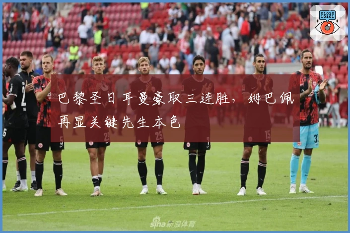 巴黎圣日耳曼豪取三连胜，姆巴佩再显关键先生本色