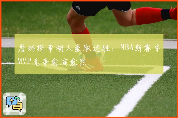 詹姆斯率湖人豪取连胜，NBA新赛季MVP竞争愈演愈烈